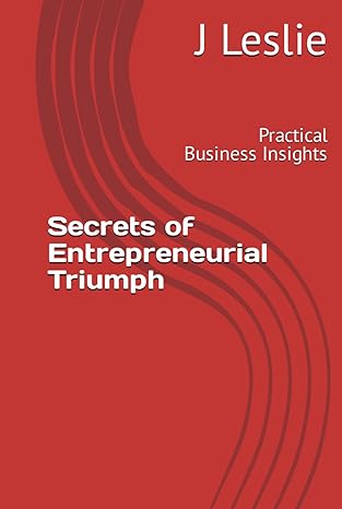 Secrets of Entrepreneurial Triumph — J Leslie